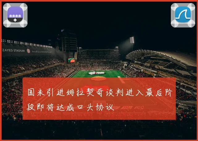 国米引进姆拉契奇谈判进入最后阶段即将达成口头协议